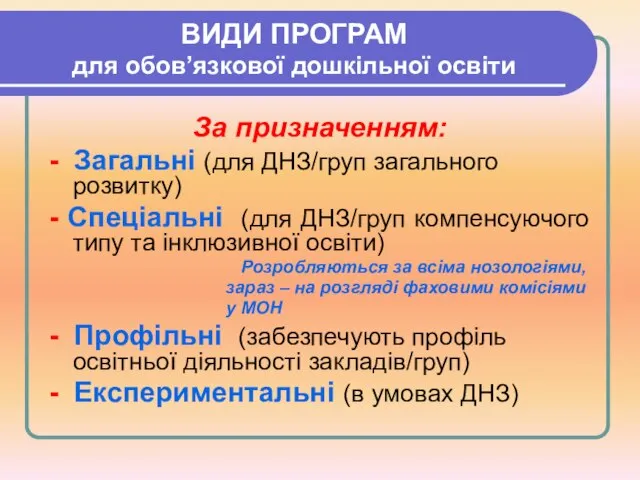 ВИДИ ПРОГРАМ для обов’язкової дошкільної освіти За призначенням: - Загальні (для ДНЗ/груп