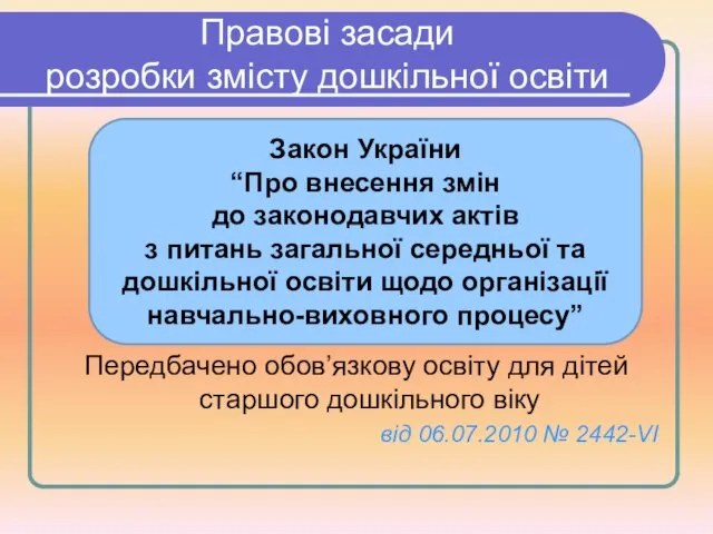 Правові засади розробки змісту дошкільної освіти Передбачено обов’язкову освіту для дітей старшого