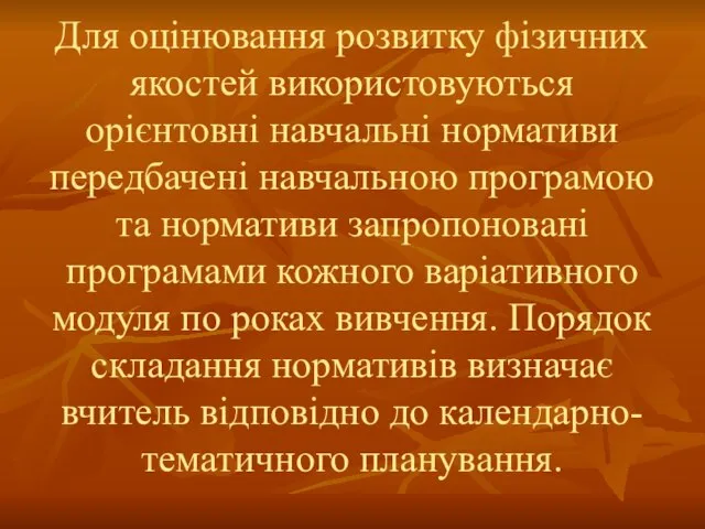 Для оцінювання розвитку фізичних якостей використовуються орієнтовні навчальні нормативи передбачені навчальною програмою