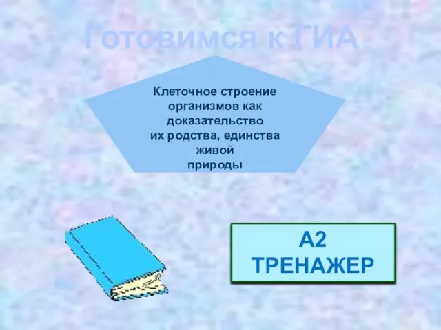 А2 ТРЕНАЖЕР Готовимся к ГИА Клеточное строение организмов как доказательство их родства, единства живой природы