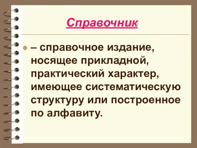 Справочник – справочное издание, носящее прикладной, практический характер, имеющее систематическую структуру или построенное по алфавиту.