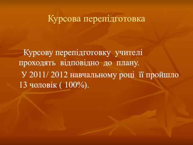 Курсова перепідготовка Курсову перепідготовку учителі проходять відповідно до плану. У 2011/ 2012