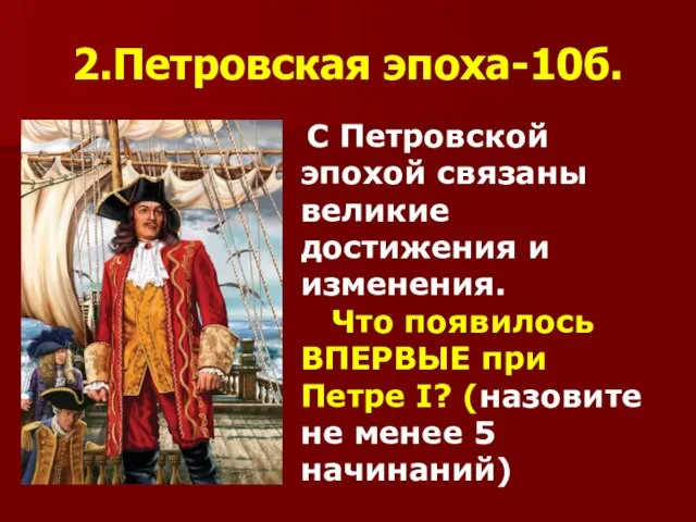 2.Петровская эпоха-10б. С Петровской эпохой связаны великие достижения и изменения. Что появилось