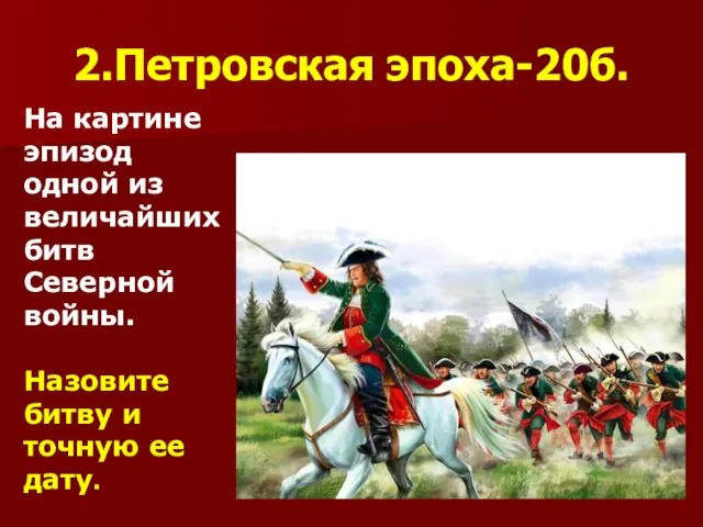 2.Петровская эпоха-20б. На картине эпизод одной из величайших битв Северной войны. Назовите