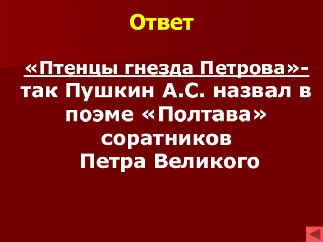 Ответ «Птенцы гнезда Петрова»- так Пушкин А.С. назвал в поэме «Полтава» соратников Петра Великого