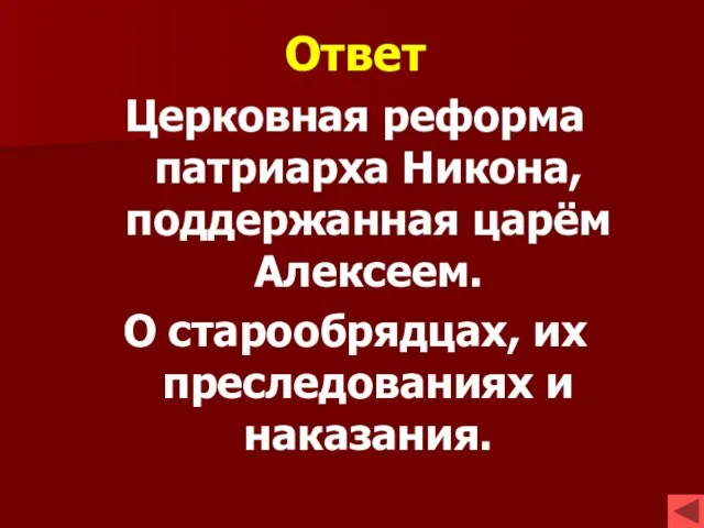 Ответ Церковная реформа патриарха Никона, поддержанная царём Алексеем. О старообрядцах, их преследованиях и наказания.