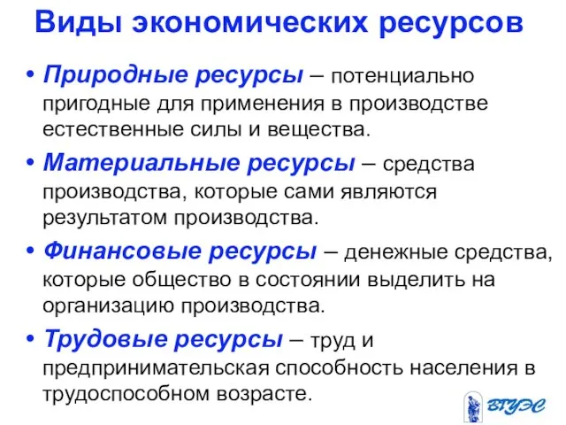 Виды экономических ресурсов Природные ресурсы – потенциально пригодные для применения в производстве