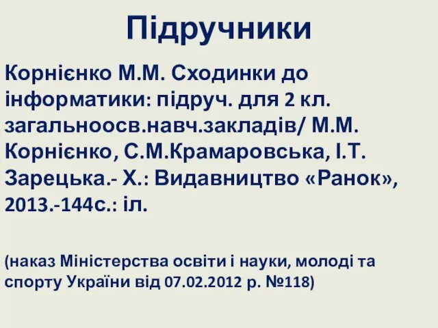 Підручники Корнієнко М.М. Сходинки до інформатики: підруч. для 2 кл. загальноосв.навч.закладів/ М.М.Корнієнко,