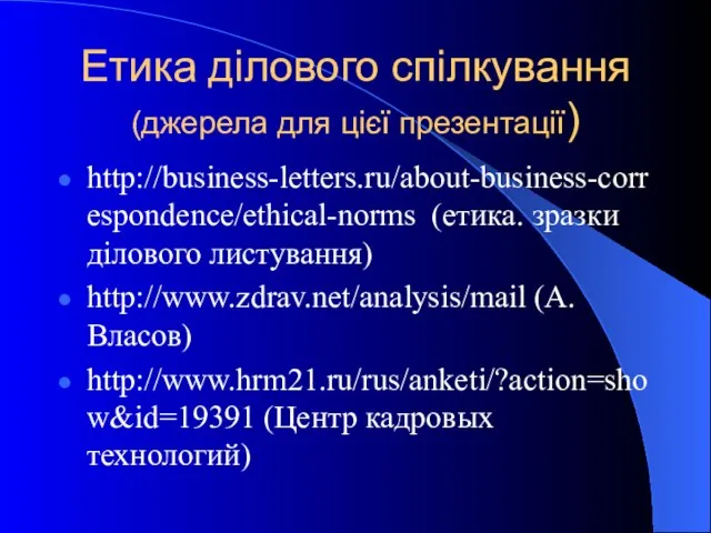 Етика ділового спілкування (джерела для цієї презентації) http://business-letters.ru/about-business-correspondence/ethical-norms (етика. зразки ділового листування)