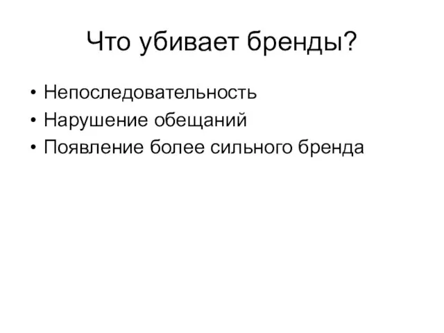 Что убивает бренды? Непоследовательность Нарушение обещаний Появление более сильного бренда