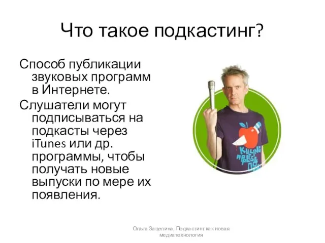 Что такое подкастинг? Способ публикации звуковых программ в Интернете. Слушатели могут подписываться