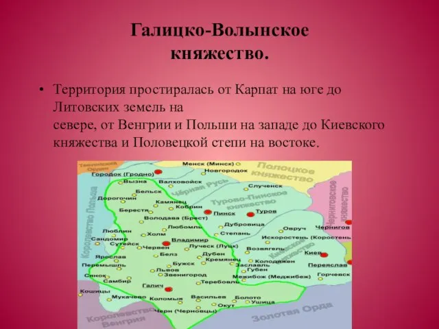 Галицко-Волынское княжество. Территория простиралась от Карпат на юге до Литовских земель на