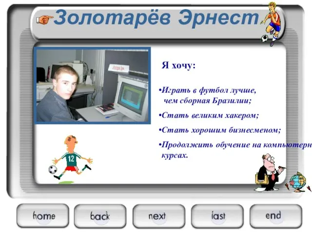 Золотарёв Эрнест Играть в футбол лучше, чем сборная Бразилии; Стать великим хакером;