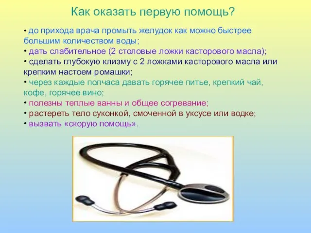 Как оказать первую помощь? • до прихода врача промыть желудок как можно