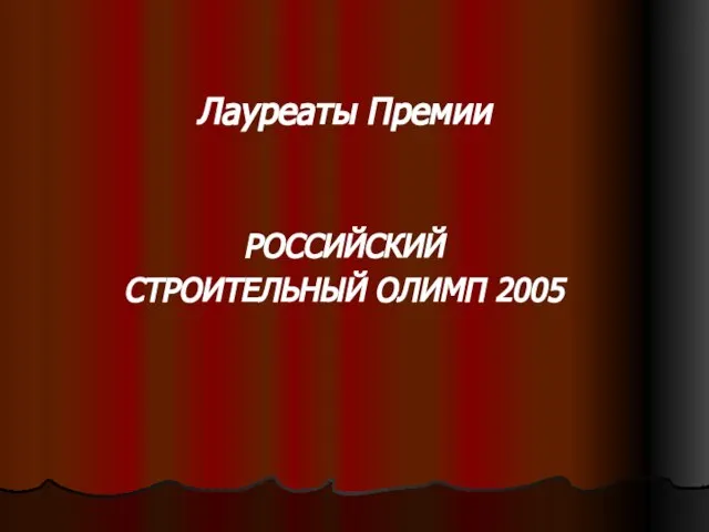 Лауреаты Премии РОССИЙСКИЙ СТРОИТЕЛЬНЫЙ ОЛИМП 2005