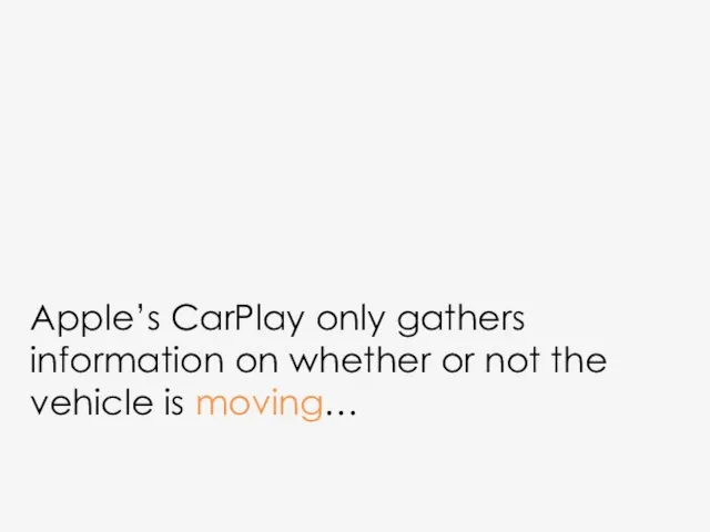 Apple’s CarPlay only gathers information on whether or not the vehicle is moving…