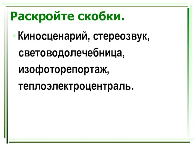 Раскройте скобки. Киносценарий, стереозвук, световодолечебница, изофоторепортаж, теплоэлектроцентраль.