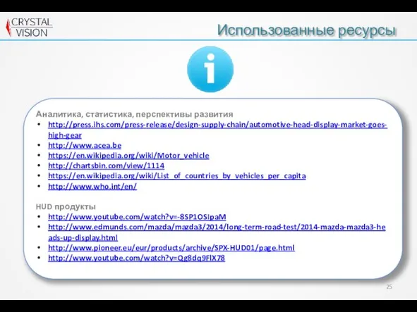 Использованные ресурсы Аналитика, статистика, перспективы развития http://press.ihs.com/press-release/design-supply-chain/automotive-head-display-market-goes-high-gear http://www.acea.be https://en.wikipedia.org/wiki/Motor_vehicle http://chartsbin.com/view/1114 https://en.wikipedia.org/wiki/List_of_countries_by_vehicles_per_capita http://www.who.int/en/