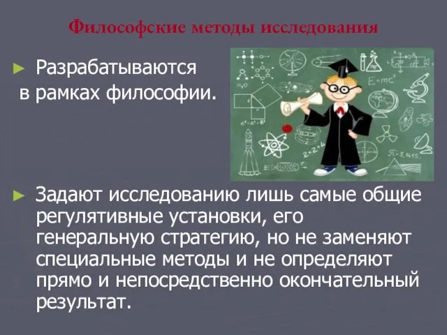 Философские методы исследования Разрабатываются в рамках философии. Задают исследованию лишь самые общие