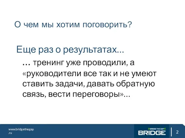 www.bridgethegap.ru О чем мы хотим поговорить? Еще раз о результатах… … тренинг