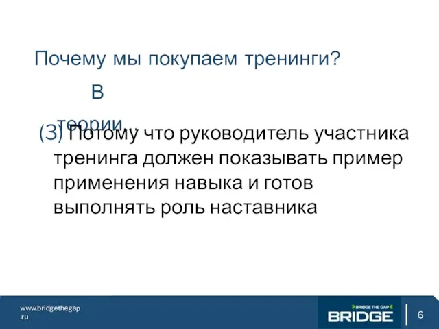 www.bridgethegap.ru Почему мы покупаем тренинги? В теории… (3) Потому что руководитель участника