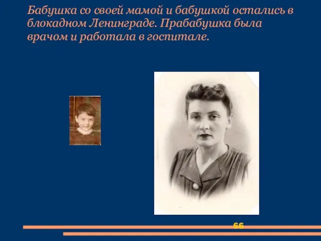 Бабушка со своей мамой и бабушкой остались в блокадном Ленинграде. Прабабушка была