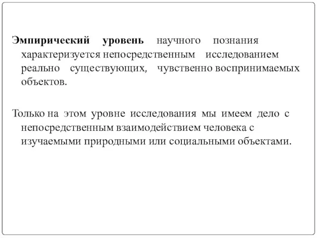 Эмпирический уровень научного познания характеризуется непосредственным исследованием реально существующих, чувственно воспринимаемых объектов.