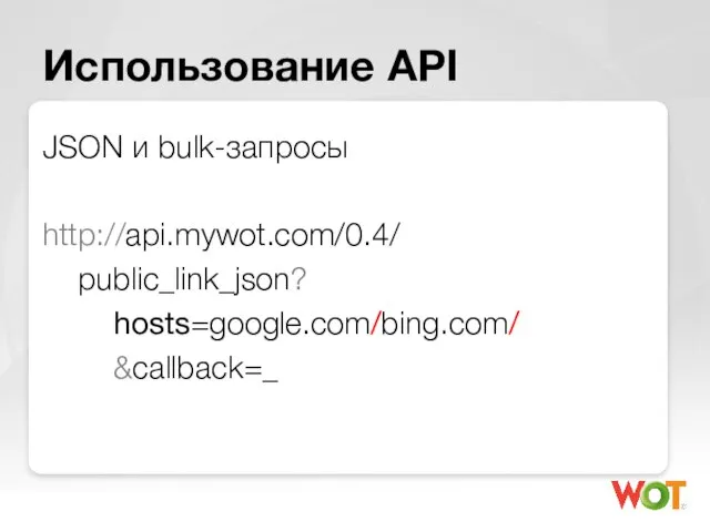Использование API JSON и bulk-запросы http://api.mywot.com/0.4/ public_link_json? hosts=google.com/bing.com/ &callback=_