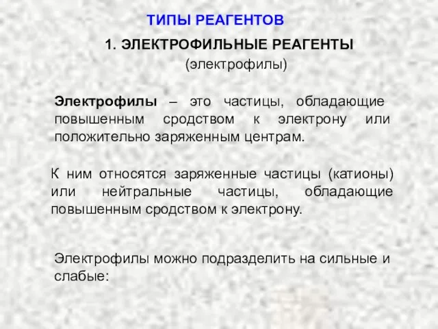 1. ЭЛЕКТРОФИЛЬНЫЕ РЕАГЕНТЫ (электрофилы) Электрофилы можно подразделить на сильные и слабые: Электрофилы