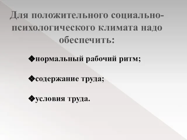 Для положительного социально- психологического климата надо обеспечить: нормальный рабочий ритм; содержание труда; условия труда.