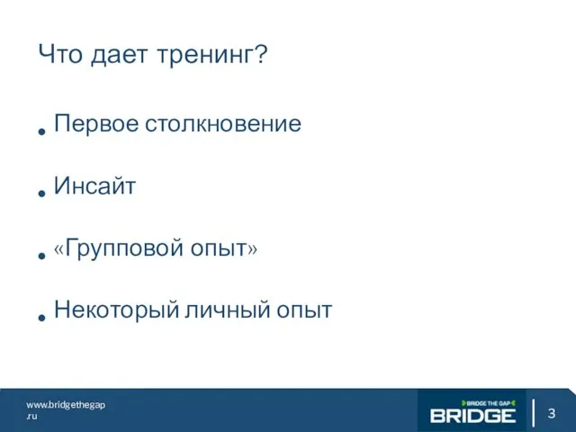 www.bridgethegap.ru Что дает тренинг? Первое столкновение Инсайт «Групповой опыт» Некоторый личный опыт