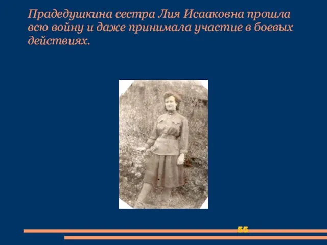 Прадедушкина сестра Лия Исааковна прошла всю войну и даже принимала участие в боевых действиях.