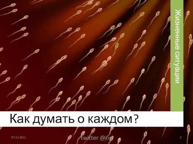 Как думать о каждом? 07.12.2011 twitter @op Жизненные ситуации