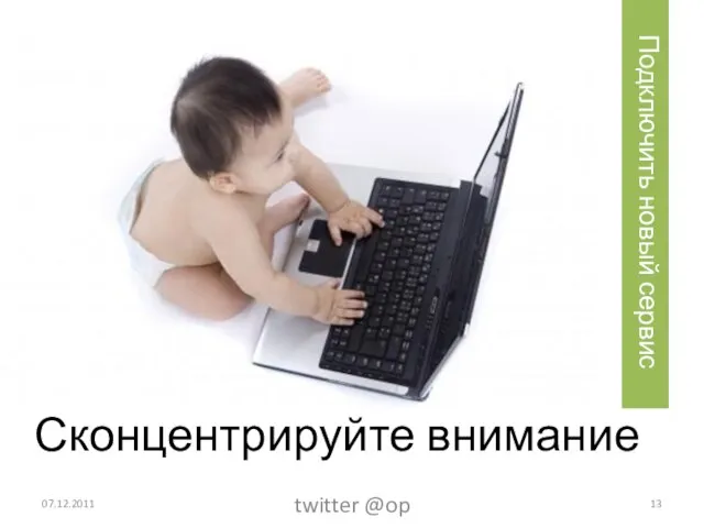 Сконцентрируйте внимание 07.12.2011 twitter @op Подключить новый сервис