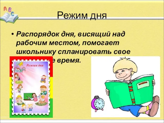 Режим дня Распорядок дня, висящий над рабочим местом, помогает школьнику спланировать свое свободное время.