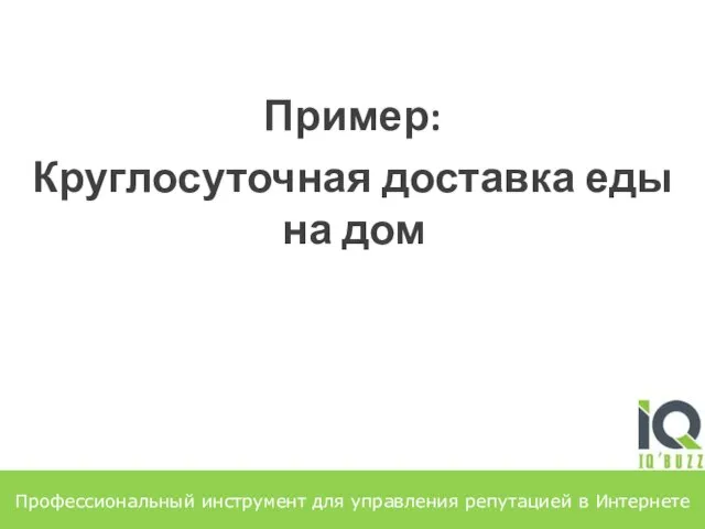 Профессиональный инструмент для управления репутацией в Интернете Пример: Круглосуточная доставка еды на дом