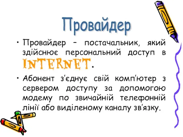 Провайдер – постачальник, який здійснює персональний доступ в Internet. Абонент з’єднує свій