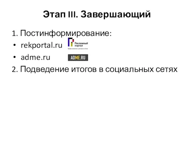 Этап III. Завершающий 1. Постинформирование: rekportal.ru adme.ru 2. Подведение итогов в социальных сетях