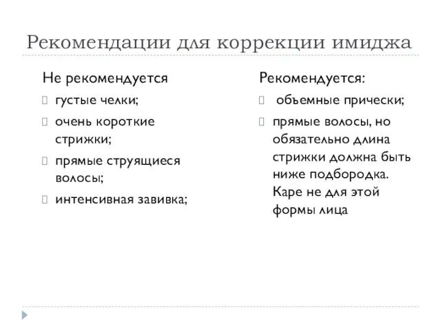 Рекомендации для коррекции имиджа Рекомендуется: объемные прически; прямые волосы, но обязательно длина