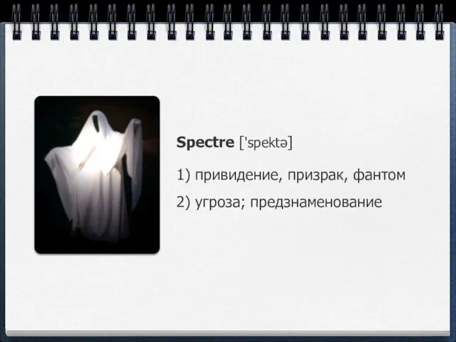 Spectre ['spektə] 1) привидение, призрак, фантом 2) угроза; предзнаменование