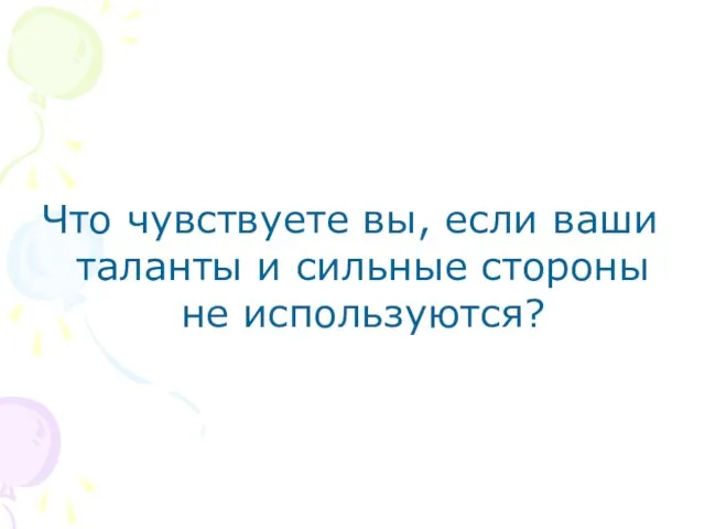 Что чувствуете вы, если ваши таланты и сильные стороны не используются?