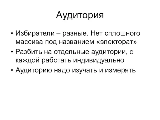 Аудитория Избиратели – разные. Нет сплошного массива под названием «электорат» Разбить на