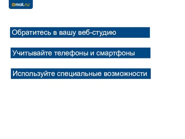 Обратитесь в вашу веб-студию Учитывайте телефоны и смартфоны Используйте специальные возможности