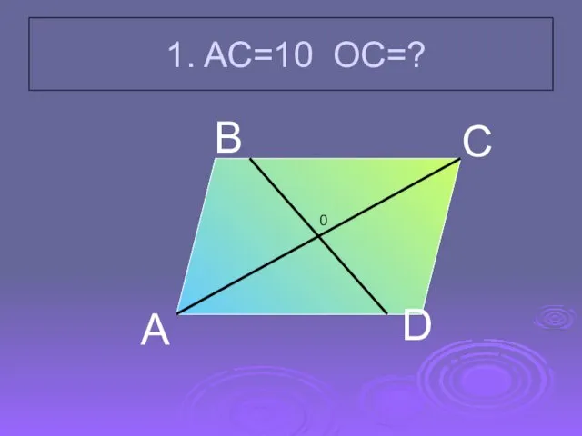 1. AC=10 OC=? А В С D 0