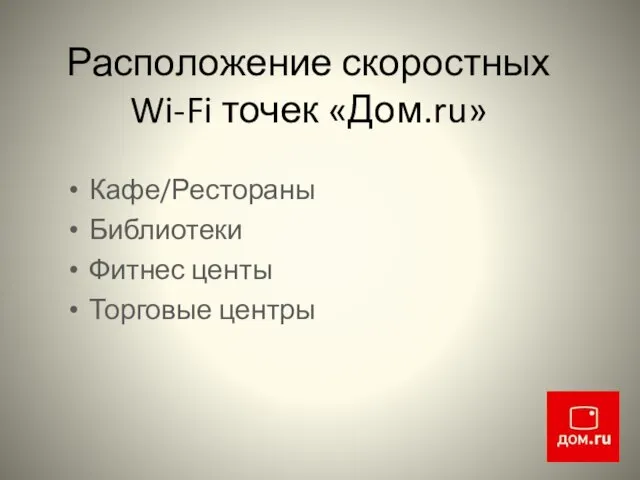Расположение скоростных Wi-Fi точек «Дом.ru» Кафе/Рестораны Библиотеки Фитнес центы Торговые центры