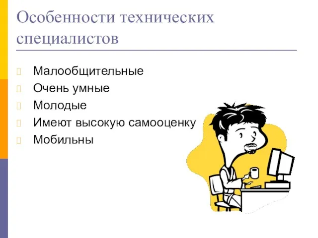 Особенности технических специалистов Малообщительные Очень умные Молодые Имеют высокую самооценку Мобильны