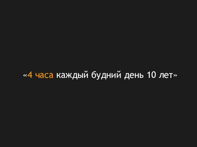 «4 часа каждый будний день 10 лет»