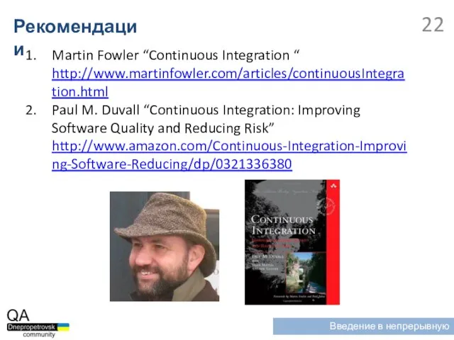 Рекомендации Введение в непрерывную интеграцию Martin Fowler “Continuous Integration “ http://www.martinfowler.com/articles/continuousIntegration.html Paul