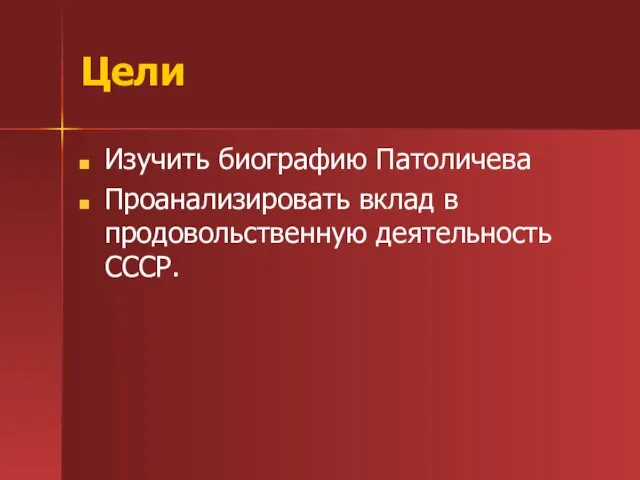 Цели Изучить биографию Патоличева Проанализировать вклад в продовольственную деятельность СССР.