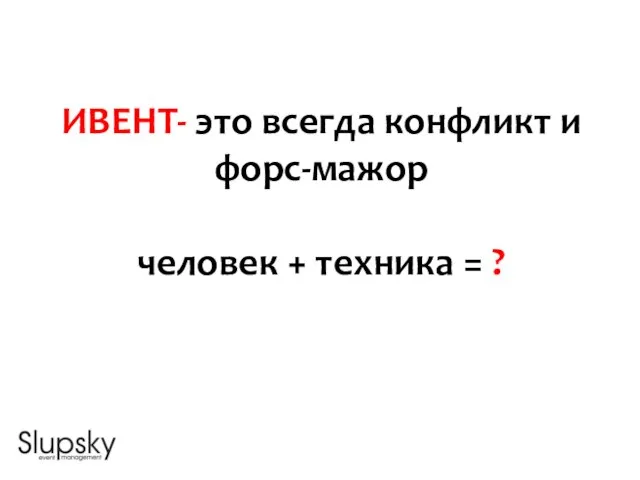 ИВЕНТ- это всегда конфликт и форс-мажор человек + техника = ?